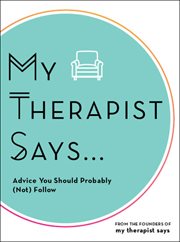 My therapist says. Advice You Should Probably (Not) Follow cover image