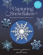 Capturing Snowflakes : Winter's Frozen Artistry cover image