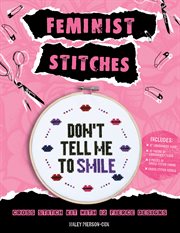 Feminist Stitches : Cross Stitch Kit with 12 Fierce Designs - Includes: 6 Embroidery Hoop, 10 Skeins of Embroidery Floss, 2 Pieces of Cross Stitch Fabric, Cross Stitch Needle cover image