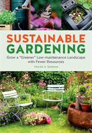 Sustainable gardening : grow a 'greener' low-maintenance landscape with fewer resources cover image