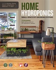 Home hydroponics : small-space DIY growing systems : for the kitchen, dining room, living room, bedroom, and bath cover image