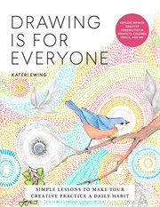 Drawing is for everyone : simple lessons to make your creative practice a daily habit cover image