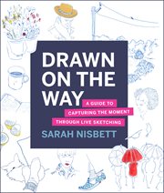 Drawn on the way : a guide to capturing the moment through live sketching cover image