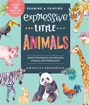 Drawing and painting expressive little animals : simple techniques for creating animals with personality : includes 66 step-by-step tutorials cover image