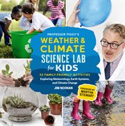 Professor Figgy's weather & climate science lab for kids : 52 family-friendly activities, exploring meteorology, earth systems and climate change cover image