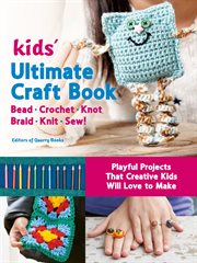 Kids' ultimate craft book : bead, crochet, knot, braid, knit, sew! cover image