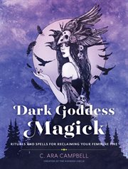Dark goddess magick : rituals and spells for reclaiming your feminine fire cover image