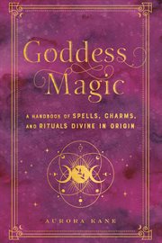 Goddess magic : a handbook of spells, charms, and rituals divine in origin cover image