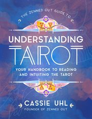 The zenned out guide to understanding tarot : your handbook to reading and intuiting tarot cover image