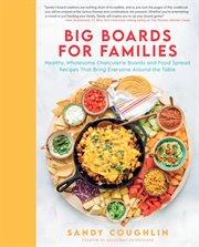 Big boards for families : healthy, wholesome charcuterie boards and food spread recipes that bring everyone around the table cover image