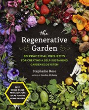 Regenerative garden : 60 practical projects for creating a self-sustaining garden ecosystem cover image