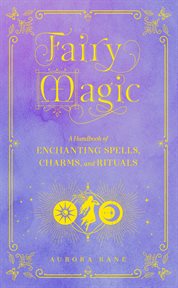 Fairy magic : a handbook of enchanting spells, charms, and rituals cover image