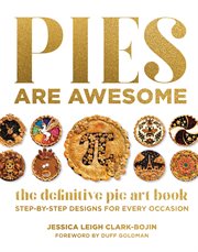 Pies are awesome : the definitive pie art book : step-by-step designs for all occasions cover image