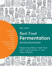 Real food fermentation : preserving whole fresh food with live cultures in your home kitchen cover image