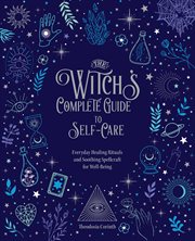 The witch's complete guide to self-care : everyday healing rituals and soothing spellcraft for well-being cover image