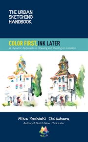 Color first, ink later : a dynamic approach to drawing and painting on location cover image