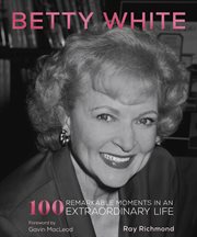 Betty White : 100 remarkable moments in an extraordinary life cover image
