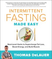 Intermittent fasting made easy : use intermittent fasting to lose fat, build muscle, boost energy, and get the most out of life cover image