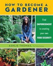 How to become a gardener : find empowerment in creating your own food security cover image