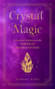 Crystal magic : a handbook of dazzling spells, charms, and rituals cover image