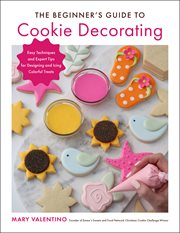 The beginner's guide to cookie decorating : easy techniques and expert tips for designing and icing colorful treats cover image