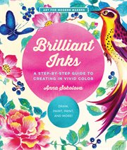 Brilliant inks : a step-by-step guide to creating in vivid color : draw, letter, paint, print, and more! cover image