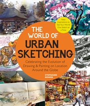 The world of urban sketching : celebrating the evolution of drawing & painting on location around the globe : new inspirations to see your world one sketch at a time cover image