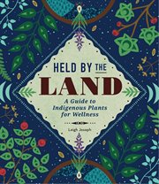 Held by the land : a guide to indigenous plants for wellness cover image