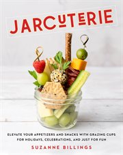 Jarcuterie : Elevate Your Appetizers and Snacks with Grazing Cups for Holidays, Special Occasions, and Just for Fun cover image