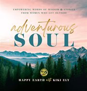 Adventurous Soul : Empowering Words of Wisdom and Stories from Women Who Get Outside cover image