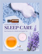 Complete guide to sleep care : best practices for a restful and happier you cover image