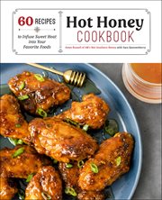 Hot honey cookbook : 60 recipes to infuse sweet heat into your favorite foods cover image