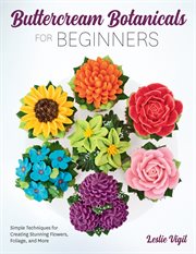 Buttercream botanicals for beginners : simple techniques for creating stunning flowers, foliage, and more cover image