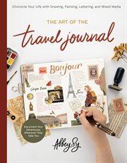 The art of the travel journal : chronicle your life with drawing, painting, lettering, and mixed media : document your adventures, wherever they take you cover image