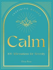 Calm: 100 affirmations for serenity : a guide to help you find peace and calm cover image