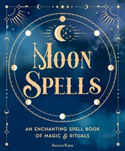 Moon spells : an enchanting spell book of magic & rituals cover image