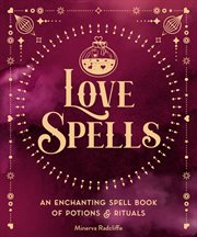 Love spells : an enchanting spell book of potions & rituals cover image