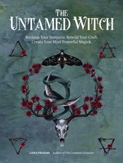 The untamed witch : reclaim your instincts, rewild your craft, create your most powerful magick cover image