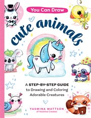 You can draw cute animals : a step-by-step guide to drawing and coloring adorable creatures cover image