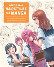How to draw hairstyles for manga : learn to draw hair for expressive manga and anime characters cover image
