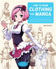 HOW TO DRAW CLOTHING FOR MANGA : learn to draw amazing outfits and creative costumes for manga and anime : 35+ outfits side by side with modeled photos cover image
