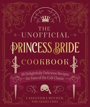 The Unofficial Princess Bride Cookbook : 50 Delightfully Delicious Recipes for Fans of the Cult Classic cover image