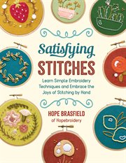 Satisfying stitches : learn simple embroidery techniques and embrace the joys of stitching by hand cover image