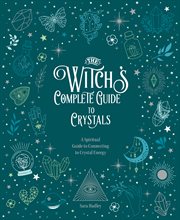 The witch's complete guide to crystals : a spiritual guide to connecting to crystal energy cover image
