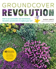 GROUNDCOVER REVOLUTION : how to use sustainable, low-maintenance groundcovers to replace your turf cover image