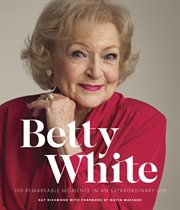 Betty White : 100 remarkable moments in an extraordinary life cover image