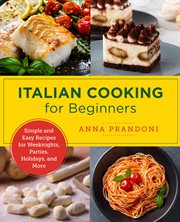 Italian Cooking for Beginners : Simple and Easy Recipes for Weeknights, Parties, Holidays, and More cover image