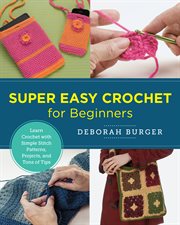 Super easy crochet for beginners : master basic skills and techniques easily through step-by-step instruction cover image
