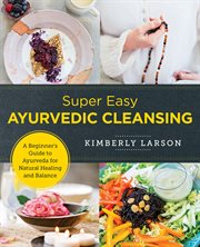 Super easy ayurvedic cleansing : a beginner's guide to ayurveda for natural healing and balance cover image