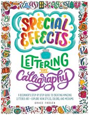 Special Effects Lettering and Calligraphy : A Beginner's Step-by-Step Guide to Creating Amazing Lettered Art - Explore New Styles, Colors, and M cover image